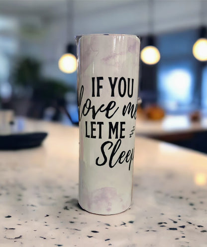 20oz Tumbler- If You Love Me Let Me Sleep